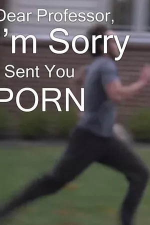 Dear Professor, I'm Sorry I Sent You Porn