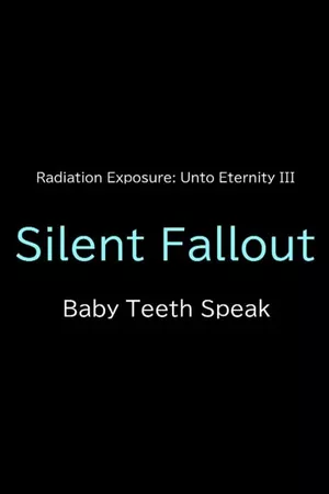 Silent Fallout: Baby Teeth Speak