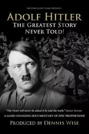 Adolf Hitler: The Greatest Story Never Told!