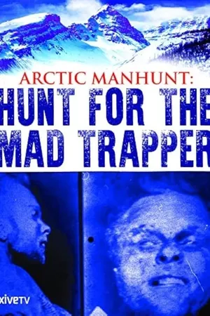 Arctic Manhunt: Hunt for the Mad Trapper Arctic Manhunt: Hunt for the Mad Trapper